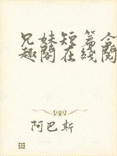 兄妹短篇合集笔趣阁在线阅读小说