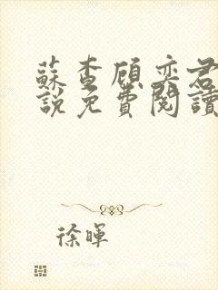 苏查顾奕君的小说免费阅读笔趣阁