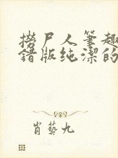 捞尸人笔趣阁无错版纯洁的小龙