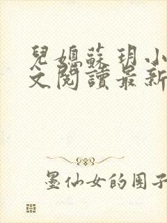 儿媳苏玥小说全文阅读最新章节更新时间