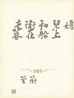 老卫和儿媳妇淑蓉在船上封面