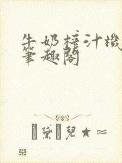 牛奶榨汁机po笔趣阁