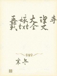 再嫁大理寺卿下载txt全文