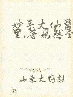 妙手大仙医陈万里,唐嫣然全部章节免费阅读