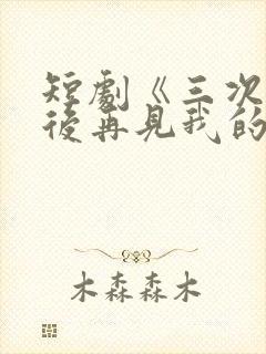 短剧《三次原谅后再见我的爱》全集封面