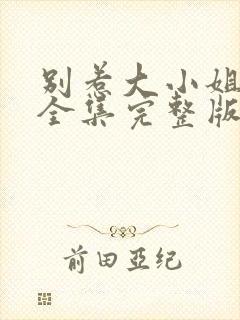 别惹大小姐短剧全集完整版