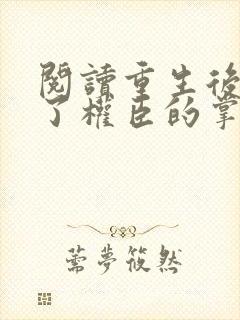 阅读重生后我成了权臣的掌中娇