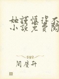 她谨慎得不得了小说免费阅读