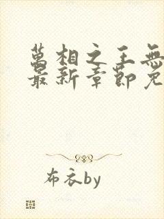 万相之王无弹窗最新章节免费阅读