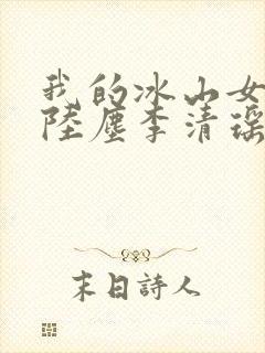 我的冰山女总裁陆尘李清瑶免费阅读