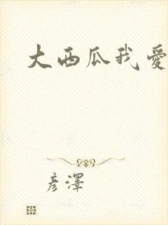 大西瓜我爱你