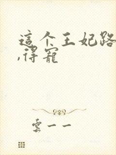 这个王妃路子野,得宠
