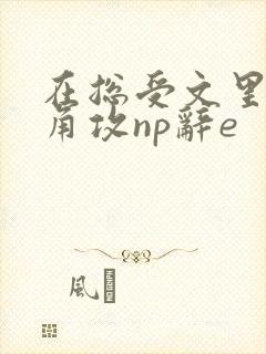 在总受文里抢主角攻np辞e