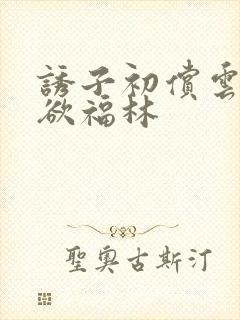 诱子初偿云雨孽欲福林