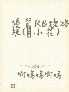 优质RB攻略系统(寀小花)