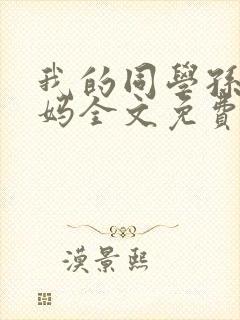 我的同学孙鹏妈妈全文免费阅读小说