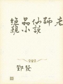 绝品仙师老婆母亲小说