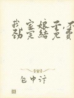 我家娘子,不对劲完结免费