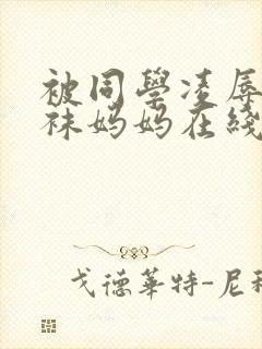 被同学凌辱的丝袜妈妈在线阅读