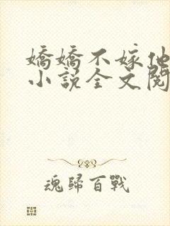 娇娇不嫁他急了小说全文阅读