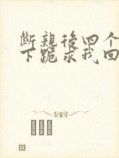 断亲后四个姐姐下跪求我回家短剧