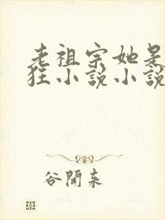 老祖宗她是真的狂小说小说