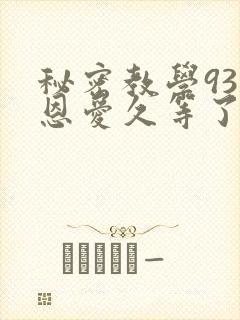 秘密教学93话恩爱久等了梦境