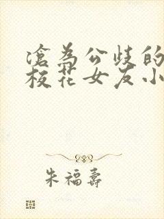 沧为公歧的清纯校花女友小说内容