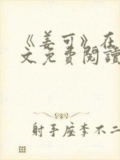 《姜可》在线全文免费阅读笔趣阁小说