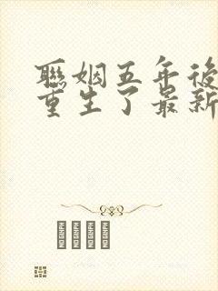 联姻五年后,她重生了最新章节封面
