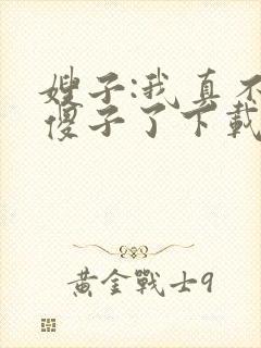 嫂子:我真不是傻子了下载
