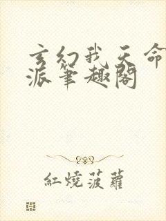 玄幻我天命大反派笔趣阁