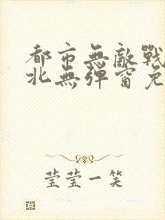 都市无敌战神林北无弹窗免费阅读