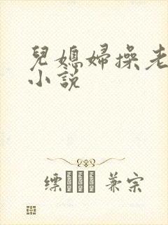 儿媳妇操老公公小说