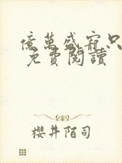 亿万盛宠只为你 免费阅读