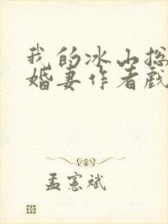 我的冰山总裁未婚妻作者戏语流年