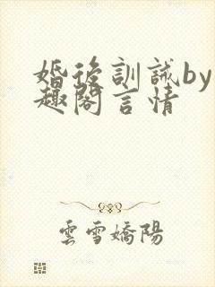 婚后训诫by笔趣阁言情