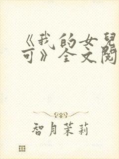 《我的女儿叫小可》全文阅读奇思妙