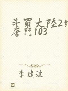斗罗大陆2绝世唐门103
