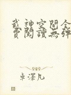 武神空间全文免费阅读无弹窗