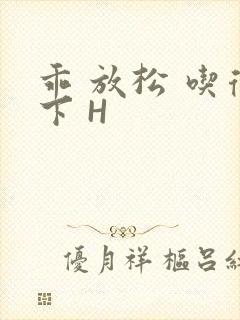 乖 放松 吃得下 H