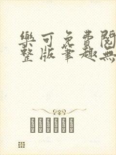 乐可免费阅读完整版笔趣无弹窗下