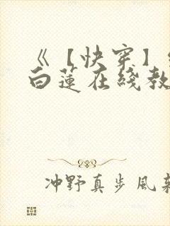 《【快穿】绝美白莲在线教学》