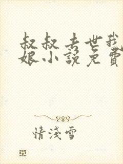 叔叔去世我娶婶娘小说免费阅读