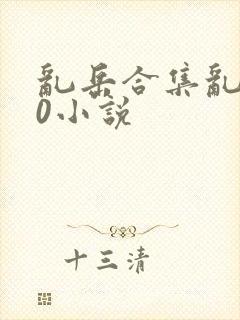 乱岳合集乱500小说