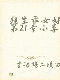 亲生乖女好紧h第21章小喜