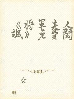 《将军夫人娇又飒》免费阅读