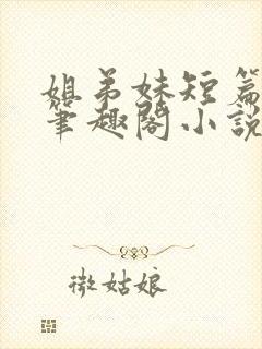 姐弟妹短篇合集笔趣阁小说