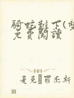 骑蛇难下(双)免费阅读