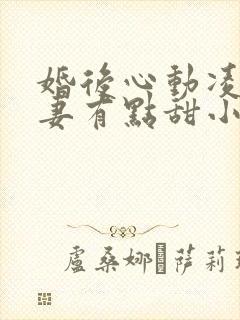 婚后心动凌总追妻有点甜小说全集完整版封面
